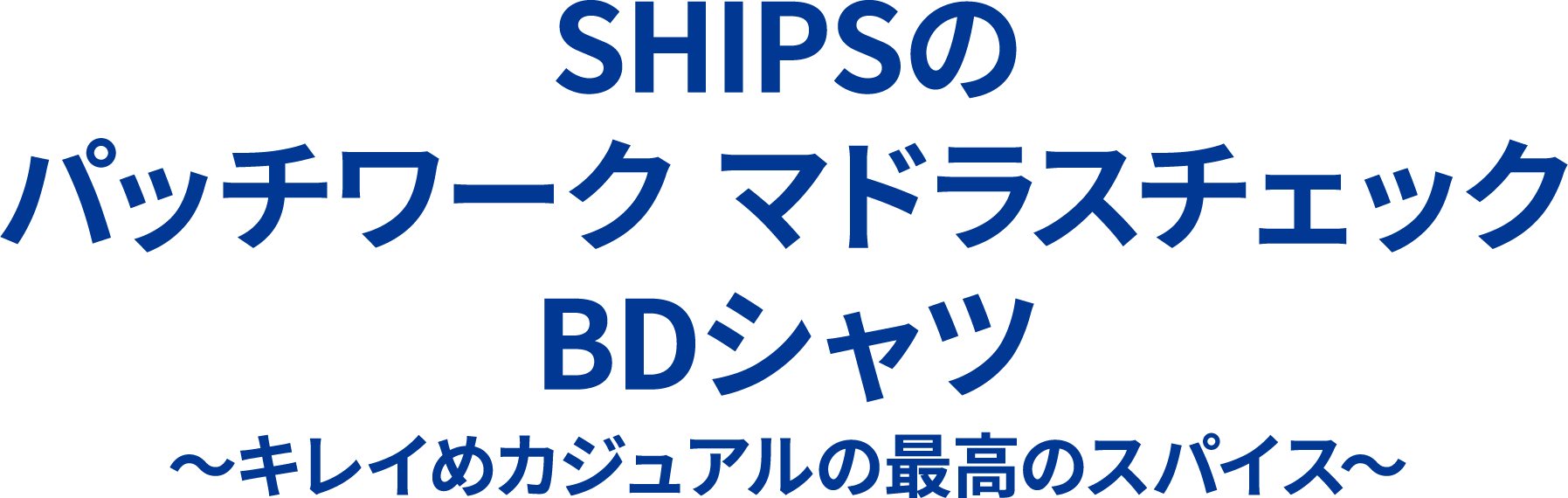 SHIPSのパッチワークマドラスチェック BDシャツ〜キレイめカジュアルの最高のスパイス〜