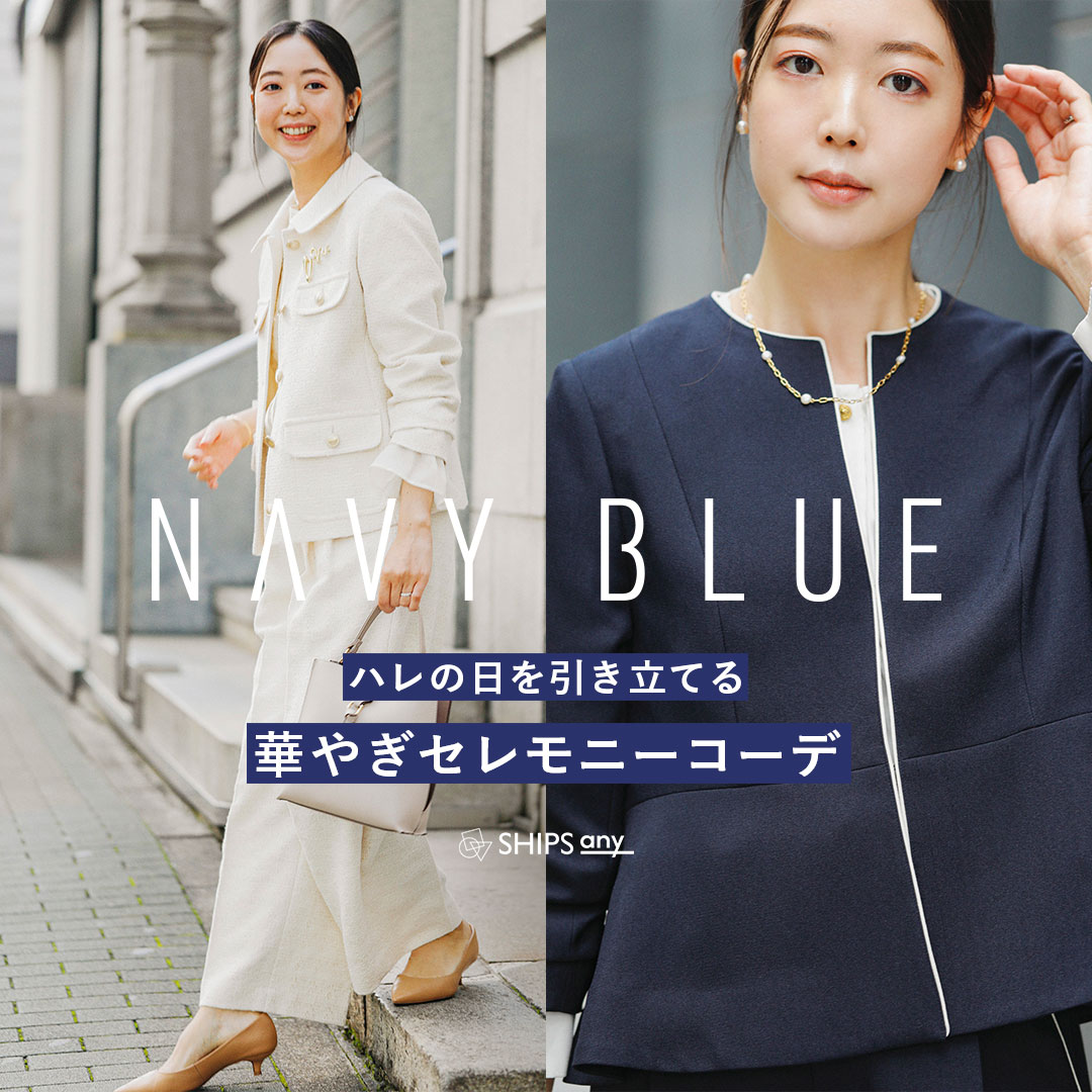 NAVY BLUE】ハレの日を引き立てる、華やぎセレモニーコーデ SHIPS 公式